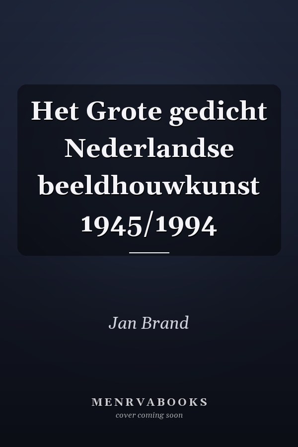 Het Grote gedicht Nederlandse beeldhouwkunst 1945/1994