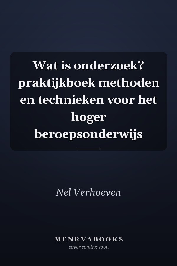 Wat is onderzoek? praktijkboek methoden en technieken voor het hoger beroepsonderwijs