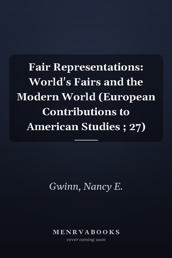 Fair Representations: World's Fairs and the Modern World (European Contributions to American Studies ; 27)