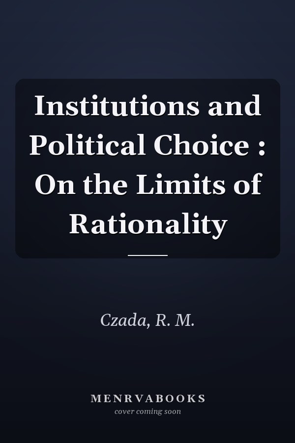 Institutions and Political Choice : On the Limits of Rationality