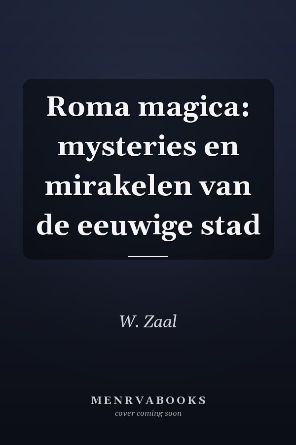 Roma magica: mysteries en mirakelen van de eeuwige stad