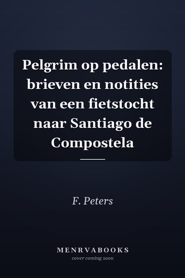 Pelgrim op pedalen: brieven en notities van een fietstocht naar Santiago de Compostela