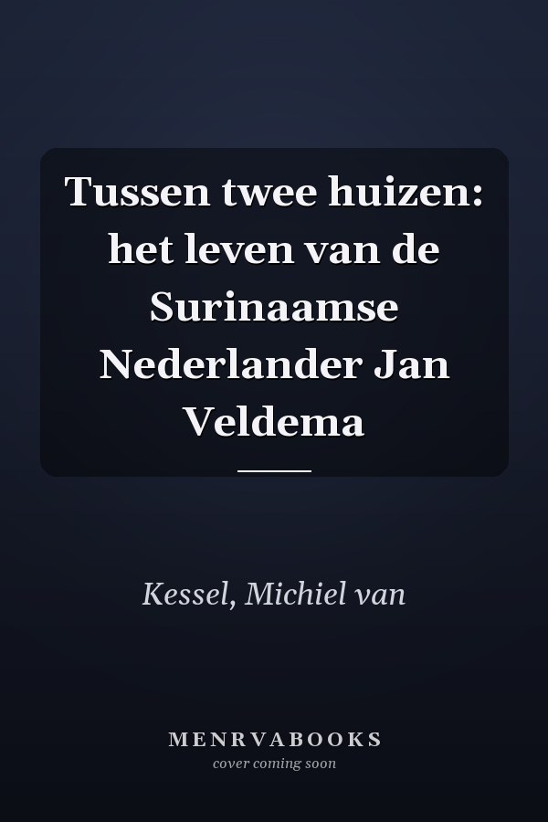 Tussen twee huizen: het leven van de Surinaamse Nederlander Jan Veldema