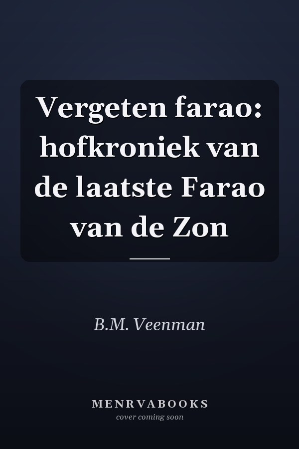 Vergeten farao: hofkroniek van de laatste Farao van de Zon