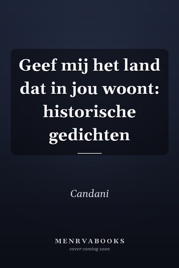 Geef mij het land dat in jou woont: historische gedichten