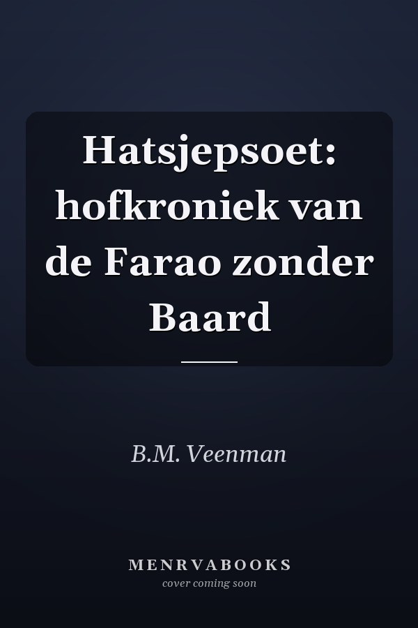 Hatsjepsoet: hofkroniek van de Farao zonder Baard