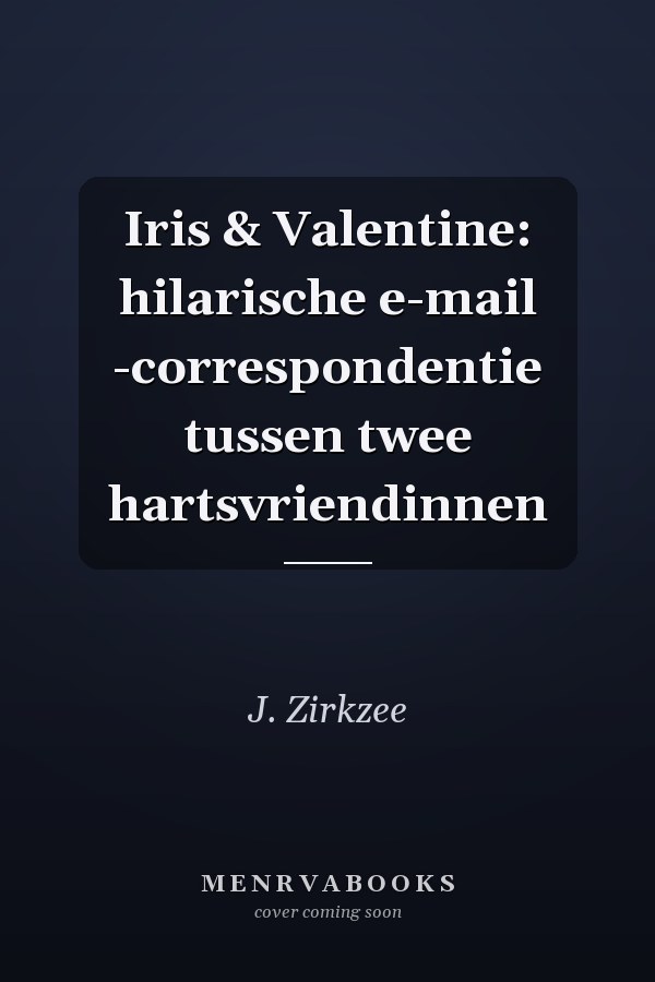 Iris & Valentine: hilarische e-mail -correspondentie tussen twee hartsvriendinnen
