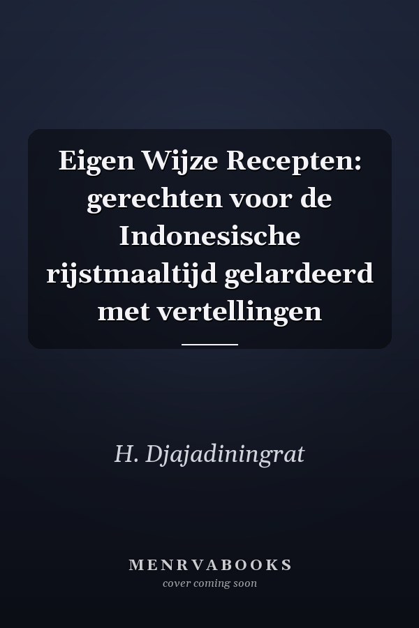 Eigen Wijze Recepten: gerechten voor de Indonesische rijstmaaltijd gelardeerd met vertellingen