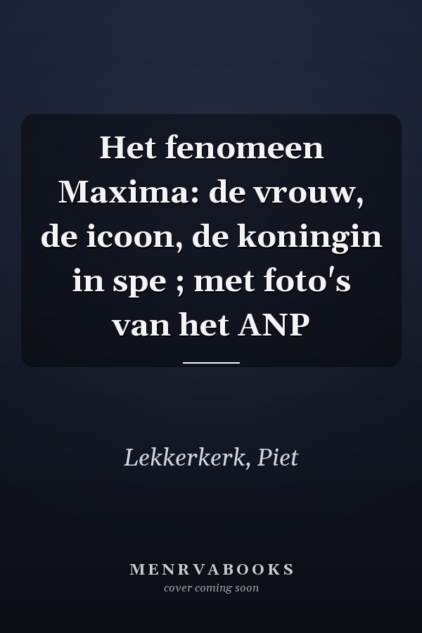 Het fenomeen Maxima: de vrouw, de icoon, de koningin in spe ; met foto's van het ANP