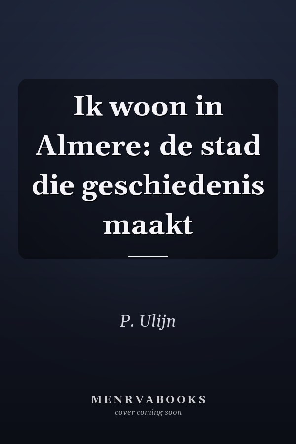 Ik woon in Almere: de stad die geschiedenis maakt