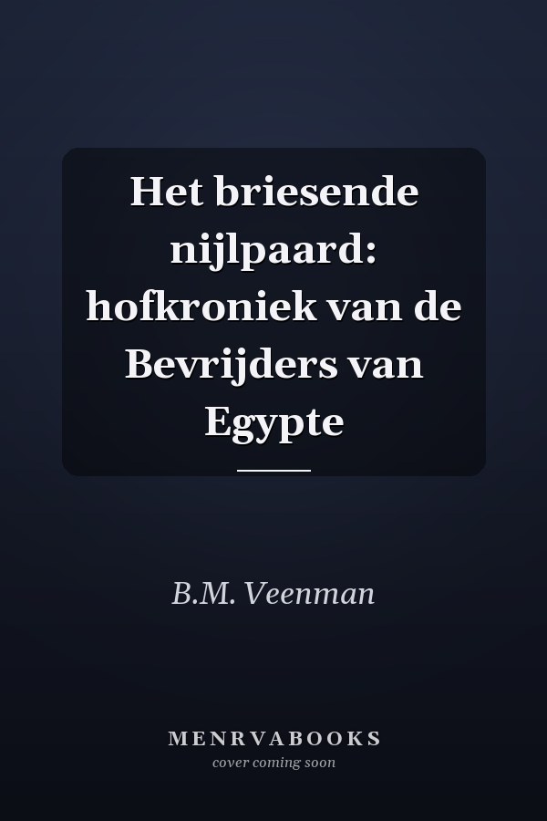 Het briesende nijlpaard: hofkroniek van de Bevrijders van Egypte