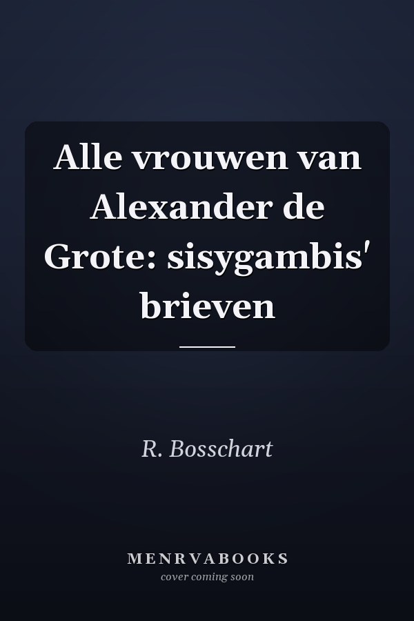 Alle vrouwen van Alexander de Grote: sisygambis' brieven