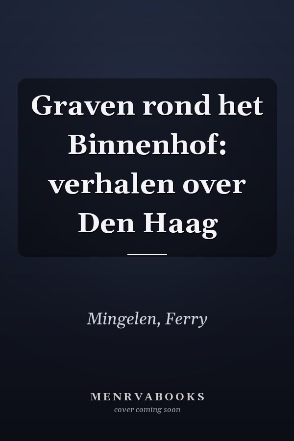 Graven rond het Binnenhof: verhalen over Den Haag