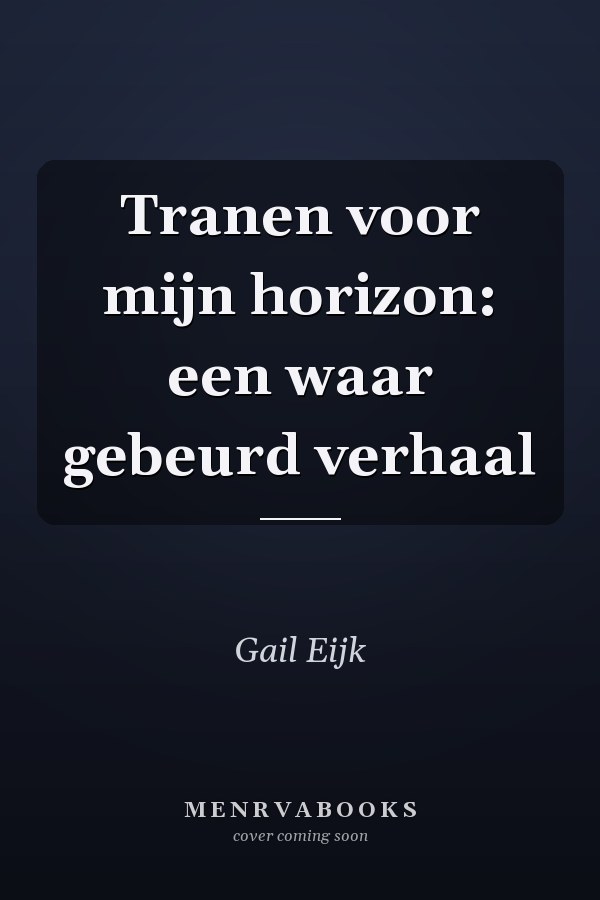 Tranen voor mijn horizon: een waar gebeurd verhaal