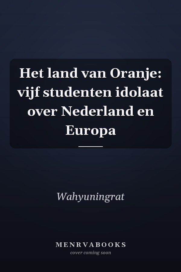 Het land van Oranje: vijf studenten idolaat over Nederland en Europa