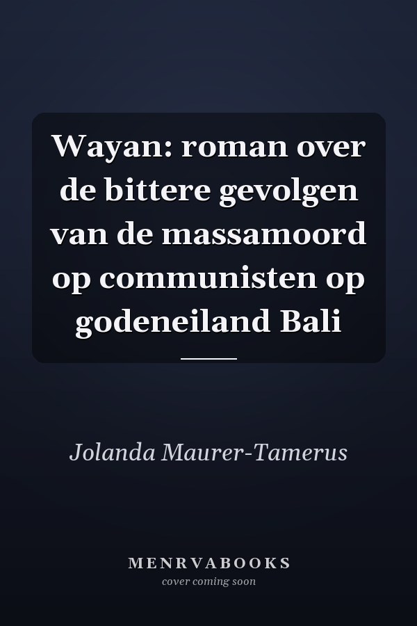 Wayan: roman over de bittere gevolgen van de massamoord op communisten op godeneiland Bali
