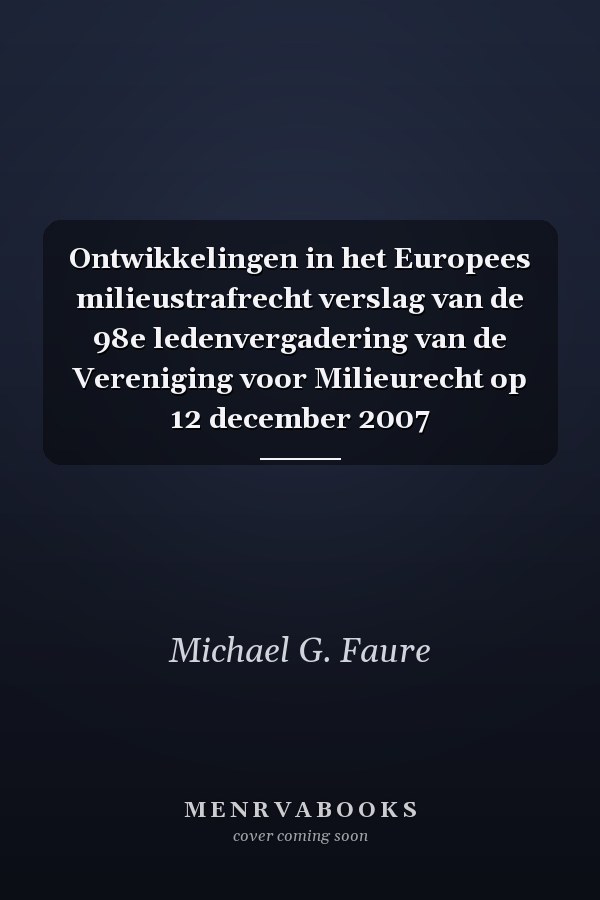 Ontwikkelingen in het Europees milieustrafrecht verslag van de 98e ledenvergadering van de Vereniging voor Milieurecht op 12 december 2007