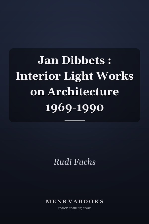 Jan Dibbets : Interior Light Works on Architecture 1969-1990