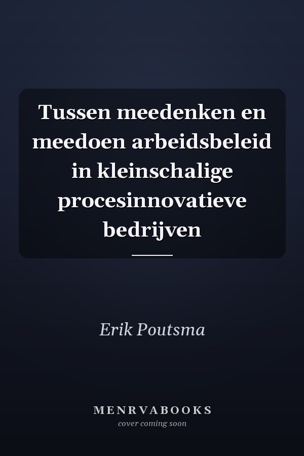 Tussen meedenken en meedoen arbeidsbeleid in kleinschalige procesinnovatieve bedrijven