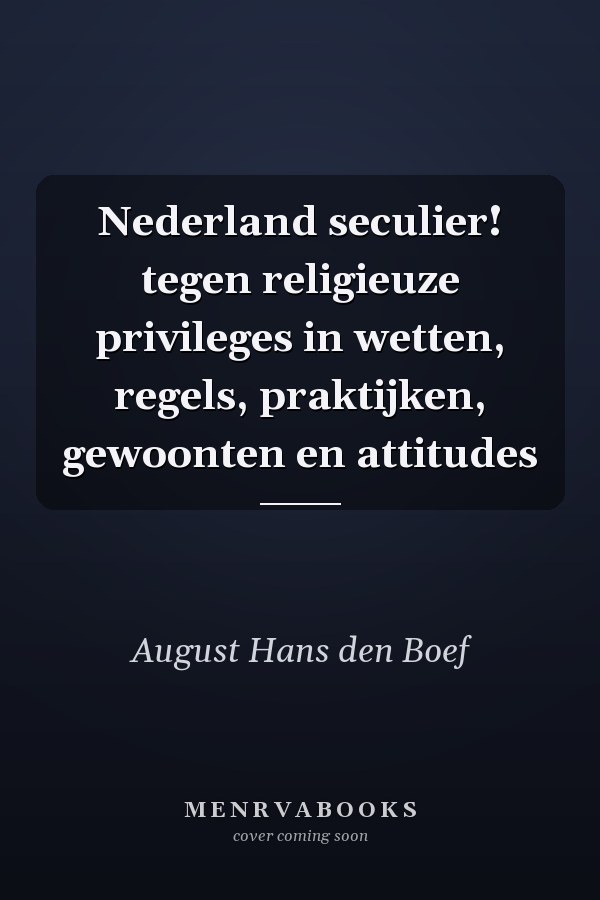 Nederland seculier! tegen religieuze privileges in wetten, regels, praktijken, gewoonten en attitudes