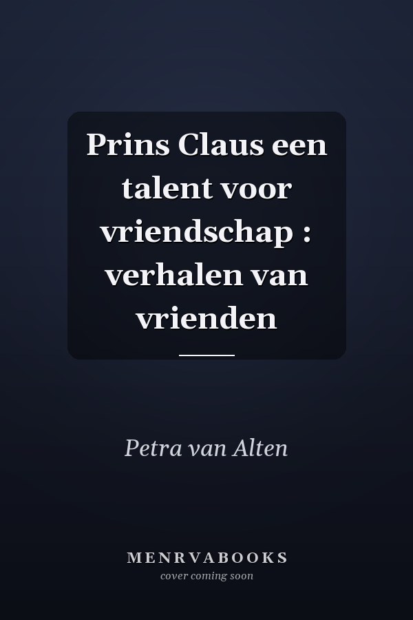 Prins Claus een talent voor vriendschap : verhalen van vrienden