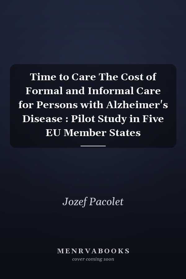Time to Care The Cost of Formal and Informal Care for Persons with Alzheimer's Disease : Pilot Study in Five EU Member States