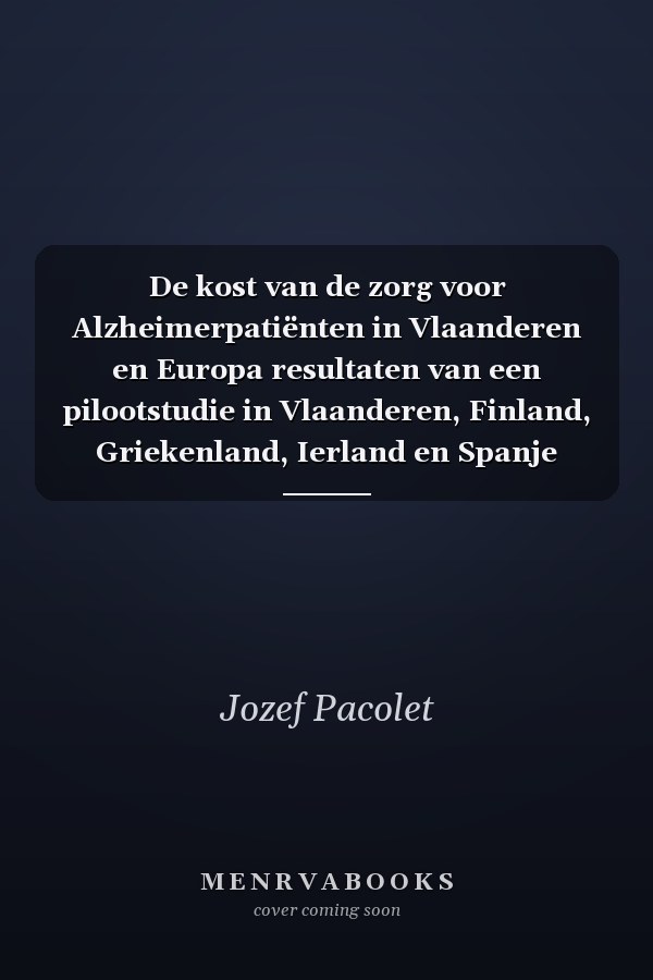 De kost van de zorg voor Alzheimerpatiënten in Vlaanderen en Europa resultaten van een pilootstudie in Vlaanderen, Finland, Griekenland, Ierland en Spanje