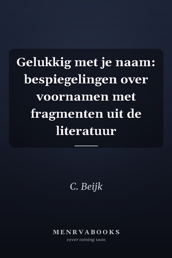 Gelukkig met je naam: bespiegelingen over voornamen met fragmenten uit de literatuur