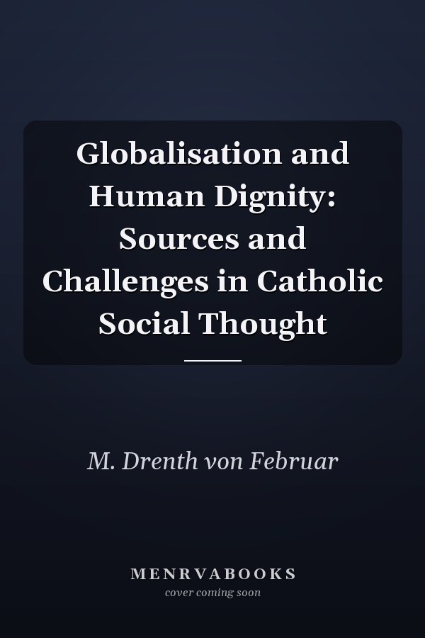Globalisation and Human Dignity: Sources and Challenges in Catholic Social Thought