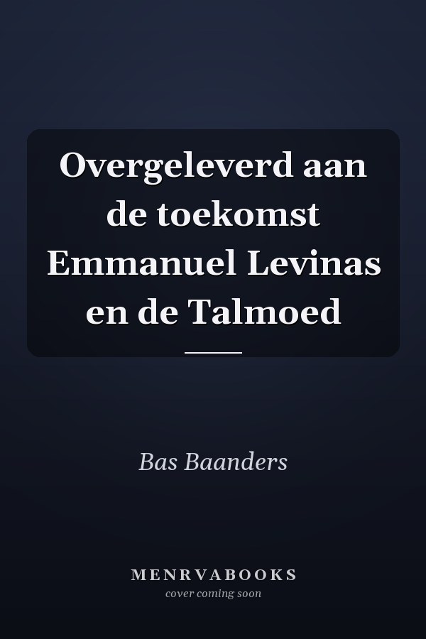 Overgeleverd aan de toekomst Emmanuel Levinas en de Talmoed