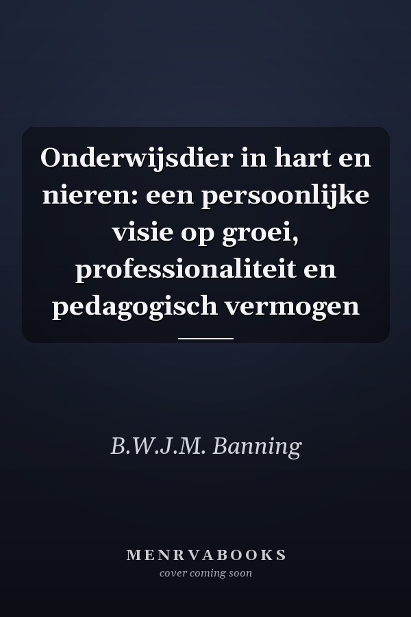 Onderwijsdier in hart en nieren: een persoonlijke visie op groei, professionaliteit en pedagogisch vermogen