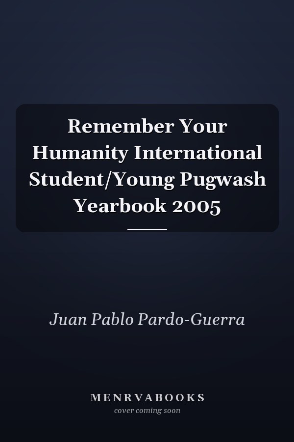 Remember Your Humanity International Student/Young Pugwash Yearbook 2005