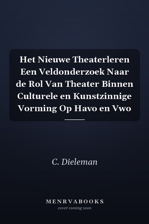 Het Nieuwe Theaterleren Een Veldonderzoek Naar de Rol Van Theater Binnen Culturele en Kunstzinnige Vorming Op Havo en Vwo