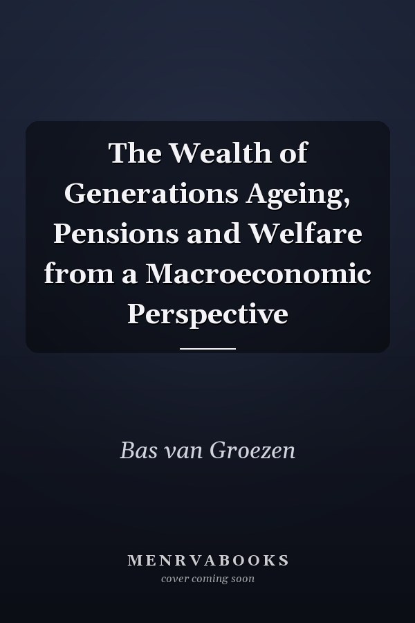 The Wealth of Generations Ageing, Pensions and Welfare from a Macroeconomic Perspective