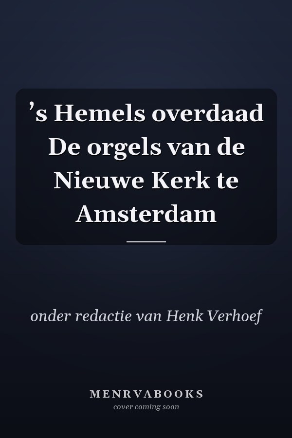 ’s Hemels overdaad De orgels van de Nieuwe Kerk te Amsterdam