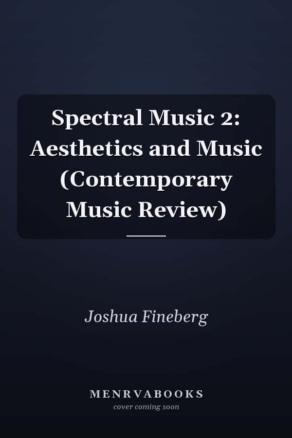 Spectral Music 2: Aesthetics and Music (Contemporary Music Review)