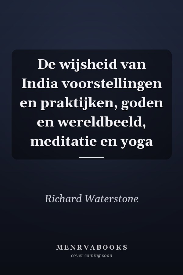 De wijsheid van India voorstellingen en praktijken, goden en wereldbeeld, meditatie en yoga