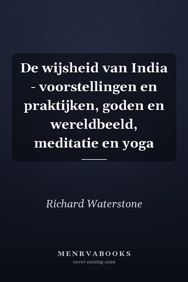 De wijsheid van India - voorstellingen en praktijken, goden en wereldbeeld, meditatie en yoga