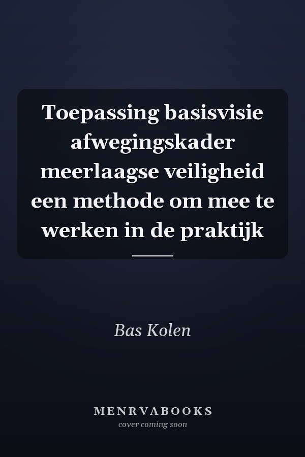 Toepassing basisvisie afwegingskader meerlaagse veiligheid een methode om mee te werken in de praktijk