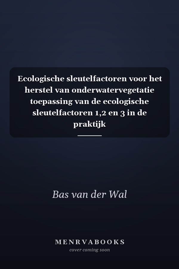 Ecologische sleutelfactoren voor het herstel van onderwatervegetatie toepassing van de ecologische sleutelfactoren 1,2 en 3 in de praktijk