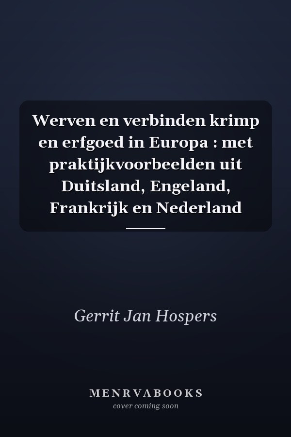 Werven en verbinden krimp en erfgoed in Europa : met praktijkvoorbeelden uit Duitsland, Engeland, Frankrijk en Nederland