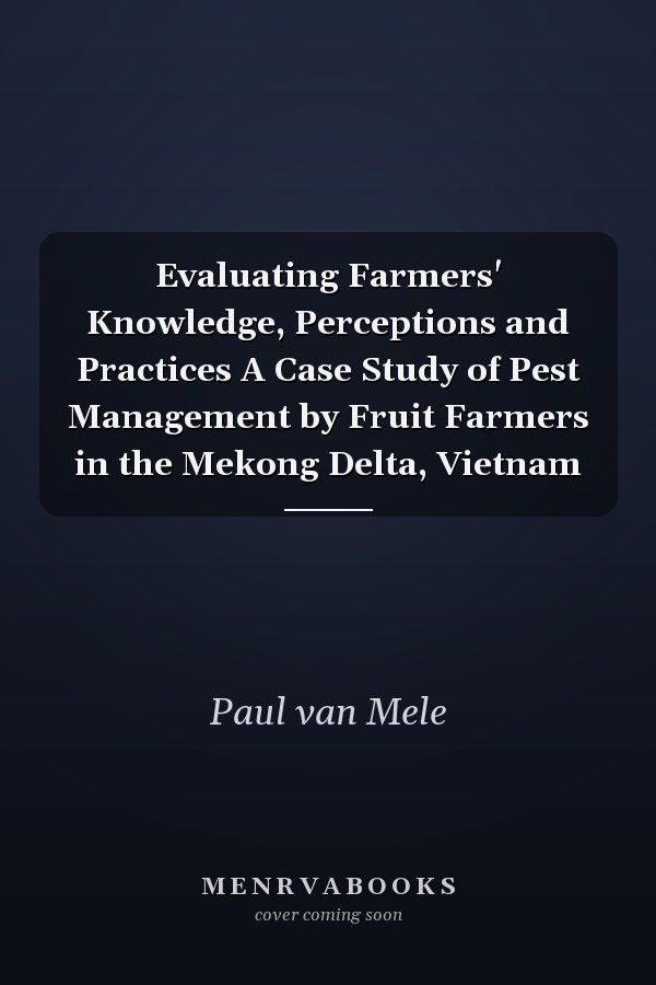 Evaluating Farmers' Knowledge, Perceptions and Practices A Case Study of Pest Management by Fruit Farmers in the Mekong Delta, Vietnam