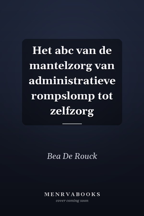 Het abc van de mantelzorg van administratieve rompslomp tot zelfzorg