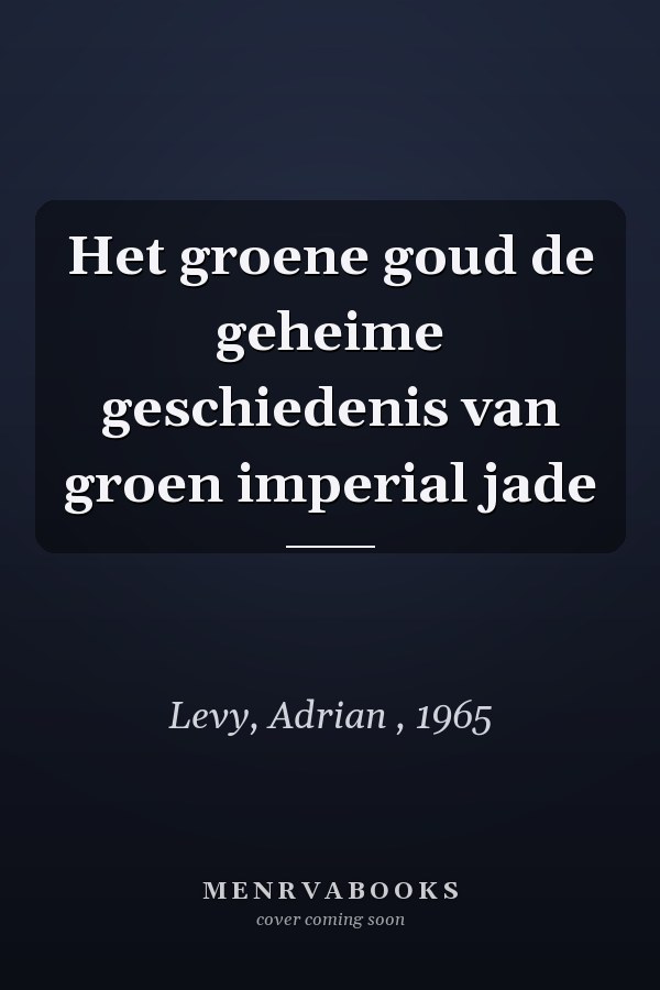 Het groene goud de geheime geschiedenis van groen imperial jade
