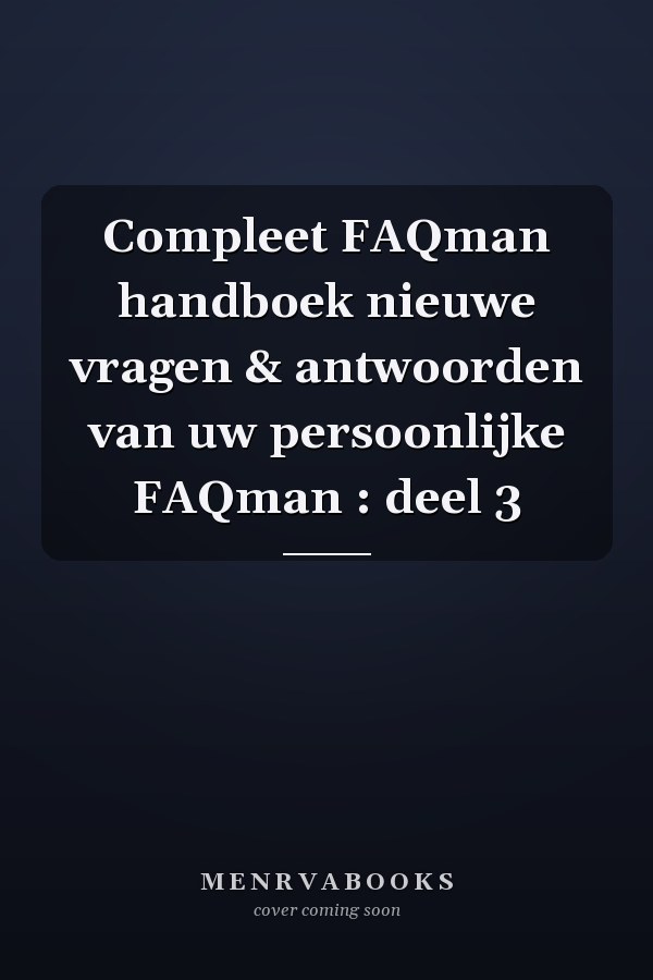 Compleet FAQman handboek nieuwe vragen & antwoorden van uw persoonlijke FAQman : deel 3