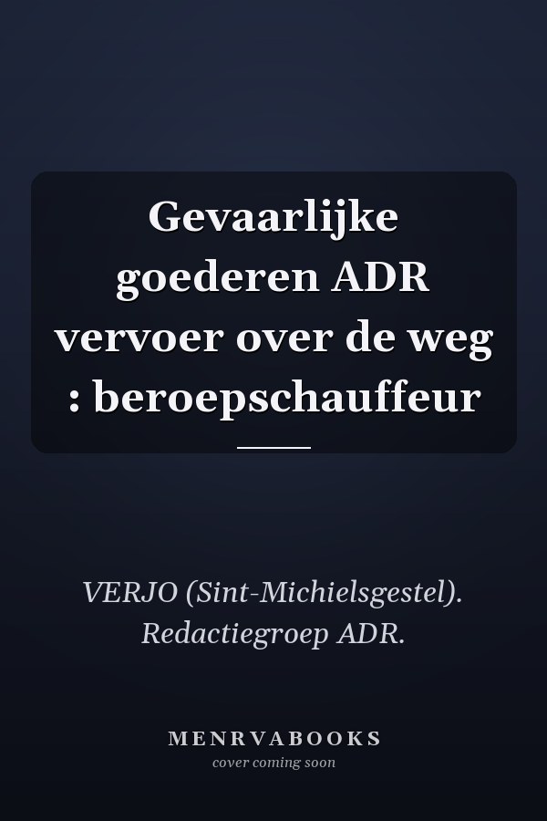 Gevaarlijke goederen ADR vervoer over de weg : beroepschauffeur