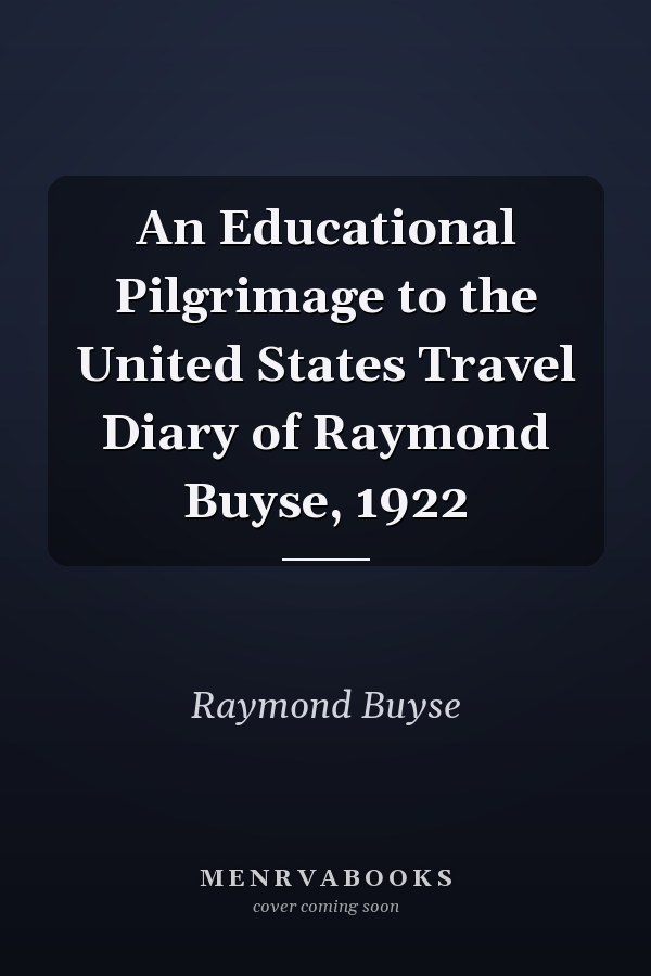 An Educational Pilgrimage to the United States Travel Diary of Raymond Buyse, 1922