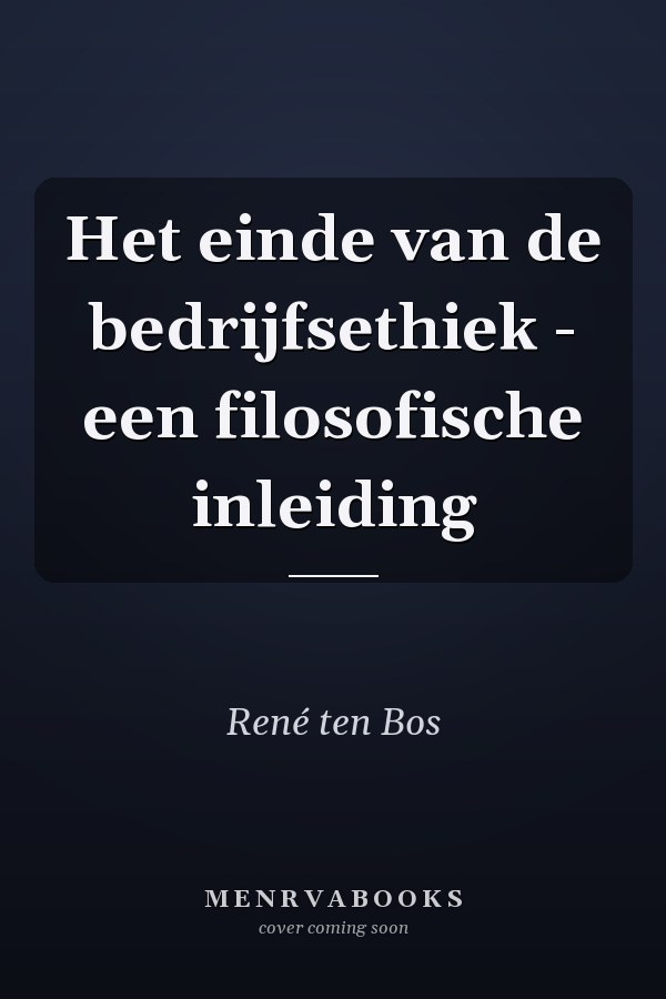 Het einde van de bedrijfsethiek - een filosofische inleiding