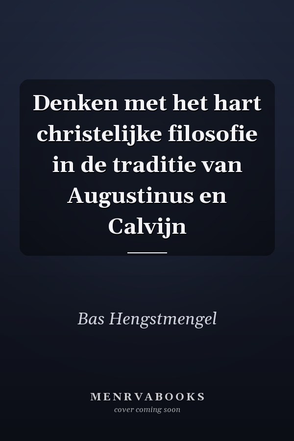 Denken met het hart christelijke filosofie in de traditie van Augustinus en Calvijn