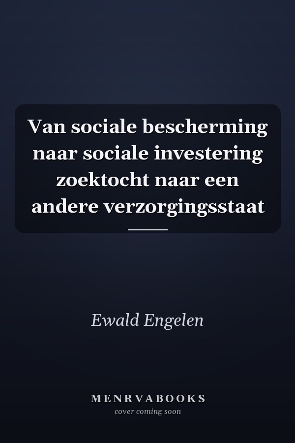 Van sociale bescherming naar sociale investering zoektocht naar een andere verzorgingsstaat